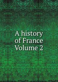 A history of France Volume 2