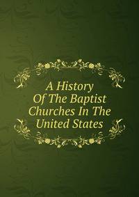 A History Of The Baptist Churches In The United States