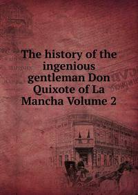 The history of the ingenious gentleman Don Quixote of La Mancha Volume 2