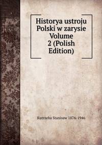 Historya ustroju Polski w zarysie Volume 2 (Polish Edition)