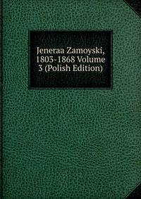 Jeneraa Zamoyski, 1803-1868 Volume 3 (Polish Edition)