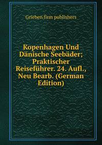 Kopenhagen Und Danische Seebader; Praktischer Reisefuhrer. 24. Aufl., Neu Bearb. (German Edition)