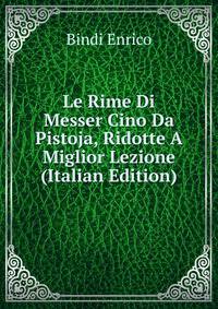 Le Rime Di Messer Cino Da Pistoja, Ridotte A Miglior Lezione (Italian Edition)