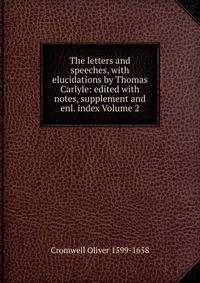 The letters and speeches, with elucidations by Thomas Carlyle: edited with notes, supplement and enl. index Volume 2