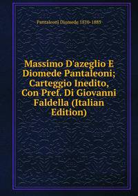 Massimo D'azeglio E Diomede Pantaleoni; Carteggio Inedito, Con Pref. Di Giovanni Faldella (Italian Edition)