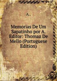 Memorias De Um Sapatinho por A. Editor: Thomaz De Mello (Portuguese Edition)