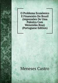 O Problema Economico E Financeiro Do Brazil (impressoes De Uma Palestra Com Wenceslao Braz) (Portuguese Edition)