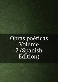 Obras poeticas Volume 2 (Spanish Edition)