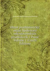 Obzor praehistoricky: organ Spolenosti eskoslovenskych praehistorik v Praze Volume 1 (Czech Edition)