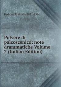 Polvere di palcoscenico; note drammatiche Volume 2 (Italian Edition)