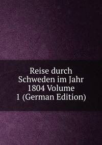 Reise durch Schweden im Jahr 1804 Volume 1 (German Edition)