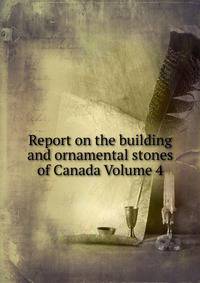 Report on the building and ornamental stones of Canada Volume 4