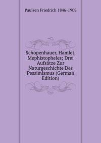 Schopenhauer, Hamlet, Mephistopheles; Drei Aufsatze Zur Naturgeschichte Des Pessimismus (German Edition)