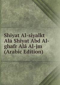 Shiyat Al-siyalkt Ala Shiyat Abd Al-ghafr Ala Al-jm (Arabic Edition)