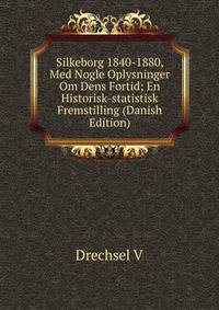 Silkeborg 1840-1880, Med Nogle Oplysninger Om Dens Fortid; En Historisk-statistisk Fremstilling (Danish Edition)