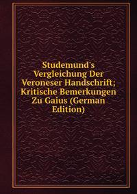 Studemund's Vergleichung Der Veroneser Handschrift; Kritische Bemerkungen Zu Gaius (German Edition)