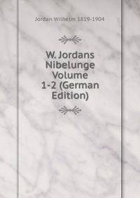 W. Jordans Nibelunge Volume 1-2 (German Edition)