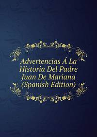 Advertencias A La Historia Del Padre Juan De Mariana (Spanish Edition)