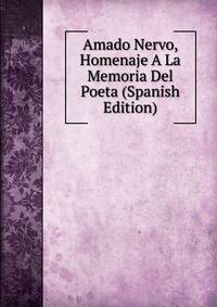 Amado Nervo, Homenaje A La Memoria Del Poeta (Spanish Edition)