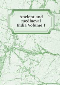 Ancient and mediaeval India Volume 1
