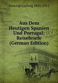 Aus Dem Heutigen Spanien Und Portugal; Reisebriefe (German Edition)