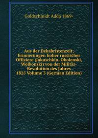 Aus der Dekabristenzeit; Erinnerungen hoher russischer Offiziere (Jakuschkin, Obolenski, Wolkonski) von der Militar-Revolution des Jahres 1825 Volume 3 (German Edition)