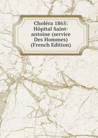 Cholera 1865: Hopital Saint-antoine (service Des Hommes) (French Edition)