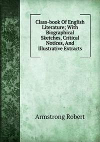 Class-book Of English Literature; With Biographical Sketches, Critical Notices, And Illustrative Extracts