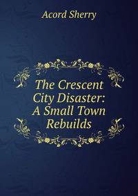 The Crescent City Disaster: A Small Town Rebuilds