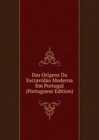 Das Origens Da Escravidao Moderna Em Portugal (Portuguese Edition)