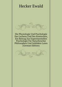 Die Physiologie Und Psychologie Des Lachens Und Des Komischen, Ein Beitrag Zur Experimentellen Psychologie Fur Naturforscher Philosophen Und Gebildete Laien (German Edition)