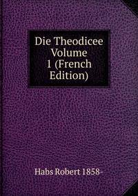 Die Theodicee Volume 1 (French Edition)