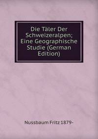 Die Taler Der Schweizeralpen; Eine Geographische Studie (German Edition)