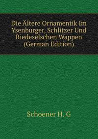 Die Altere Ornamentik Im Ysenburger, Schlitzer Und Riedeselschen Wappen (German Edition)