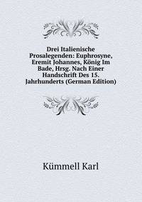 Drei Italienische Prosalegenden: Euphrosyne, Eremit Johannes, Konig Im Bade, Hrsg. Nach Einer Handschrift Des 15. Jahrhunderts (German Edition)