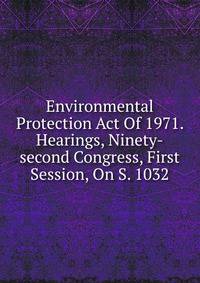 Environmental Protection Act Of 1971. Hearings, Ninety-second Congress, First Session, On S. 1032