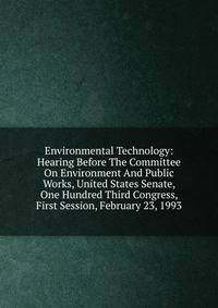 Environmental Technology: Hearing Before The Committee On Environment And Public Works, United States Senate, One Hundred Third Congress, First Session, February 23, 1993