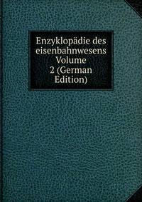 Enzyklopadie des eisenbahnwesens Volume 2 (German Edition)