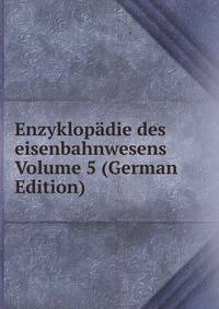 Enzyklopadie des eisenbahnwesens Volume 5 (German Edition)