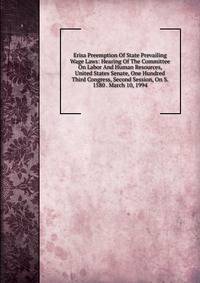 Erisa Preemption Of State Prevailing Wage Laws: Hearing Of The Committee On Labor And Human Resources, United States Senate, One Hundred Third Congress, Second Session, On S. 1580 . March 10, 1994