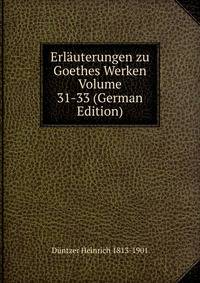 Erlauterungen zu Goethes Werken Volume 31-33 (German Edition)