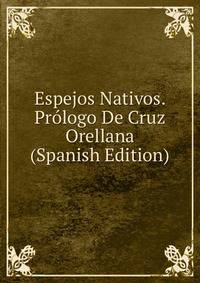 Espejos Nativos. Prologo De Cruz Orellana (Spanish Edition)