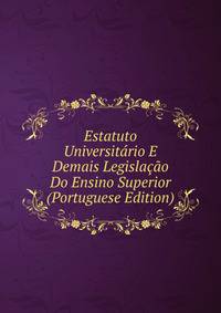 Estatuto Universitario E Demais Legislacao Do Ensino Superior (Portuguese Edition)