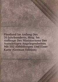 Finnland Im Anfang Des 20 Jahrhunderts, Hrsg. Im Auftrage Des Ministeriums Der Auswartigen Angelegenheiten Mit 102 Abbildungen Und Einer Karte (German Edition)