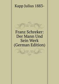 Franz Schreker: Der Mann Und Sein Werk (German Edition)