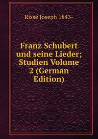 Franz Schubert und seine Lieder; Studien Volume 2 (German Edition)