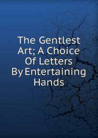 The Gentlest Art; A Choice Of Letters By Entertaining Hands