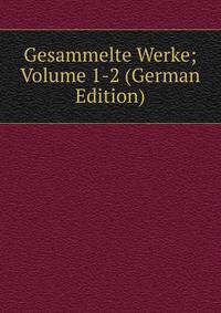 Gesammelte Werke; Volume 1-2 (German Edition)