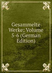 Gesammelte Werke; Volume 5-6 (German Edition)