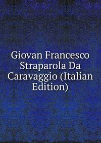 Giovan Francesco Straparola Da Caravaggio (Italian Edition)